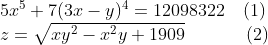 \begin{array}{l} 5x^5 + 7(3x - y)^4 = 12098322\,\,\,\,\,\,(1) \\ z = \sqrt {xy^2 - x^2 y + 1909} \,\,\,\,\,\,\,\,\,\,\,\,\,\,\,\,\,\,\,\,(2) \\ \end{array}